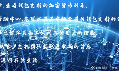 在TP（通常指交易平台）中是否支持Doge钱包，上面的信息会根据具体的平台而有所不同。为了确定某个交易平台是否支持Dogecoin钱包，您可以执行以下步骤：

1. **访问官方网站**：前往您所使用交易平台的官方网站，查看钱包支持的加密货币列表。

2. **用户支持或帮助中心**：许多平台都有用户支持或帮助中心，您可以在其中搜索有关钱包支持的信息。

3. **社区论坛或社交媒体**：可以在平台的社区论坛或社交媒体页面上询问其他用户的经验。

4. **联系客服**：如果您仍然不确定，可以直接联系平台的客户支持团队获取更准确的信息。

每个平台的支持情况不同，因此最好根据您所使用的平台进行具体查询。