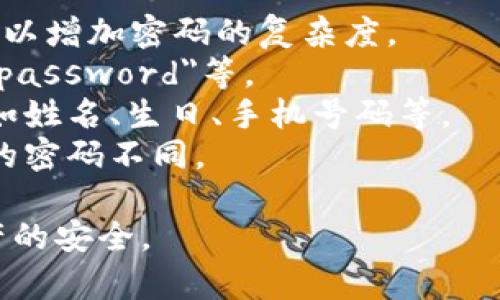 在设置TP钱包密码时，通常会有一些安全要求和规则以确保账户的安全。以下是一些常见的密码设置要求。请注意，这些要求可能会因版本或更新而略有不同：

### TP钱包密码设置要求

1. **长度要求**：密码通常要求有6到20个字符。
2. **复杂性**：密码应包含字母、数字和特殊字符（如@、#、$等），以增加密码的复杂度。
3. **避免常见密码**：不应使用容易猜测的密码，如