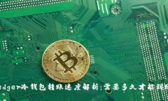 Ledger冷钱包转账速度解析：需要多久才能到账？
