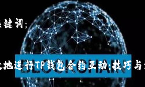 定义和关键词:
如何有效地进行TP钱包合约互动:技巧与注意事项