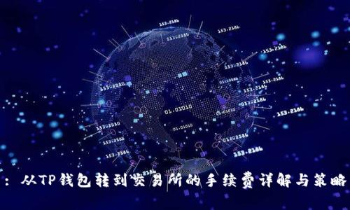 : 从TP钱包转到交易所的手续费详解与策略