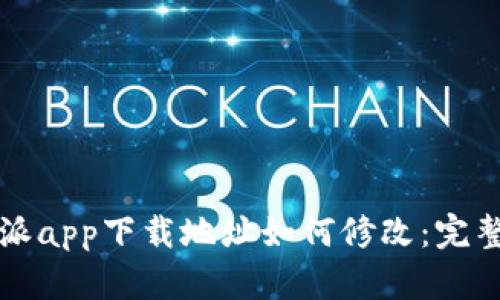 比特派app下载地址如何修改：完整指南