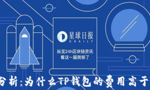 
TP钱包费用分析：为什么TP钱包的费用高于主流交易所？