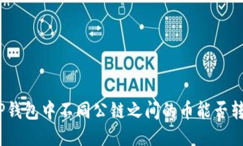 : TP钱包中不同公链之间的币能否转账？