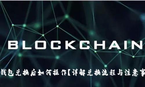 TP钱包兑换后如何操作？详解兑换流程与注意事项