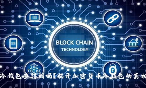 冷钱包查得到吗？揭开加密货币冷钱包的真相