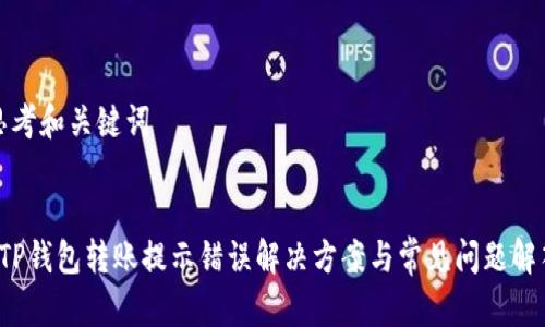 思考和关键词


 TP钱包转账提示错误解决方案与常见问题解答