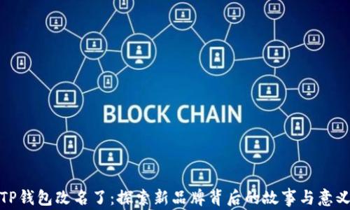 
TP钱包改名了：探索新品牌背后的故事与意义