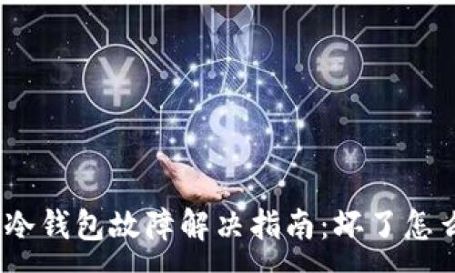 :
硬件冷钱包故障解决指南：坏了怎么办？