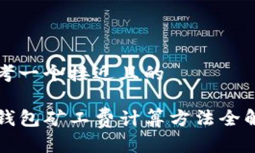 思考一个接近且的
TP钱包矿工费计算方法全解析