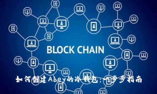 如何创建Abey的冷钱包：一步步指南