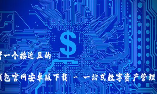 思考一个接近且的
TP钱包官网安卓版下载 - 一站式数字资产管理平台