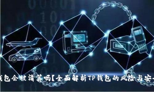 TP钱包会被清算吗?全面解析TP钱包的风险与安全性