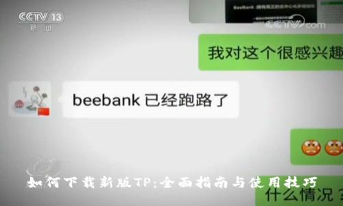 如何下载新版TP：全面指南与使用技巧